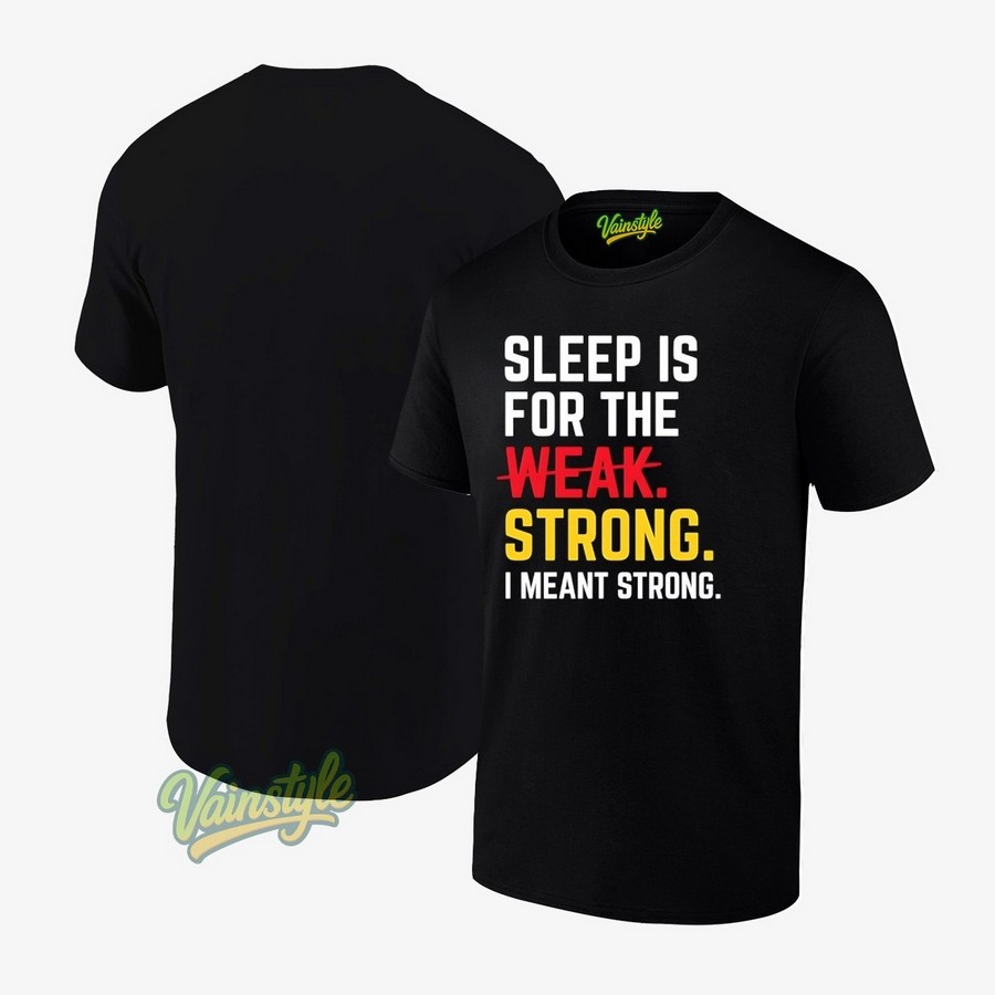 Sleep Is For The Strong I Meant Strong T-Shirt Sleep Is For The Strong I Meant Strong T-Shirt