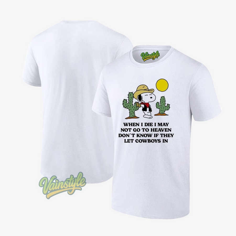 Snoopy Cowboy When I Die I May Not Go To Heaven Don’t Know If They Let Cowboys In T-Shirt