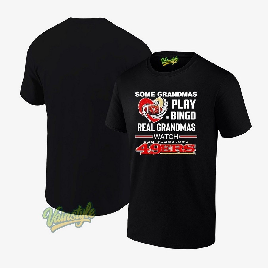 Some Grandmas Play Bingo Real Grandmas Watch San Francisco 49ers 2025 T-Shirt Some Grandmas Play Bingo Real Grandmas Watch San Francisco 49ers 2025 T-Shirt