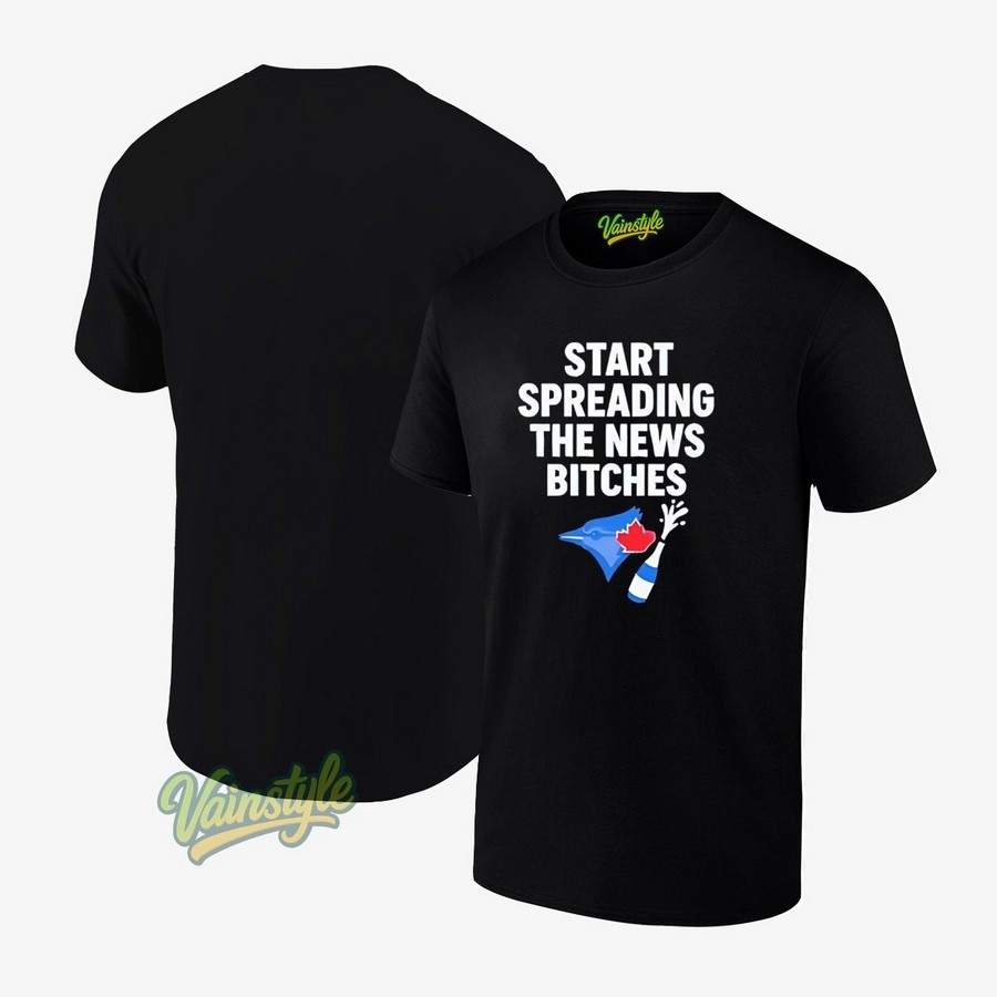 Toronto Blue Jays Start Spreading The News Bitches T-Shirt Toronto Blue Jays Start Spreading The News Bitches T-Shirt