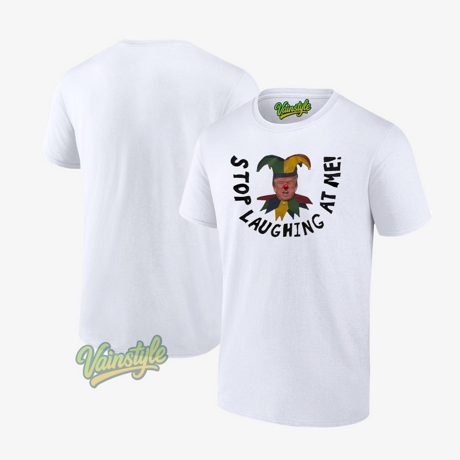 Trump Clown Stop Laughing At Me T-Shirt