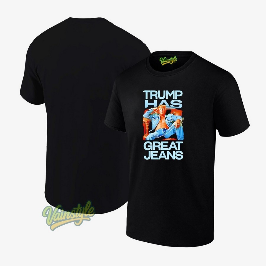 Trump Has Great Jeans T-Shirt