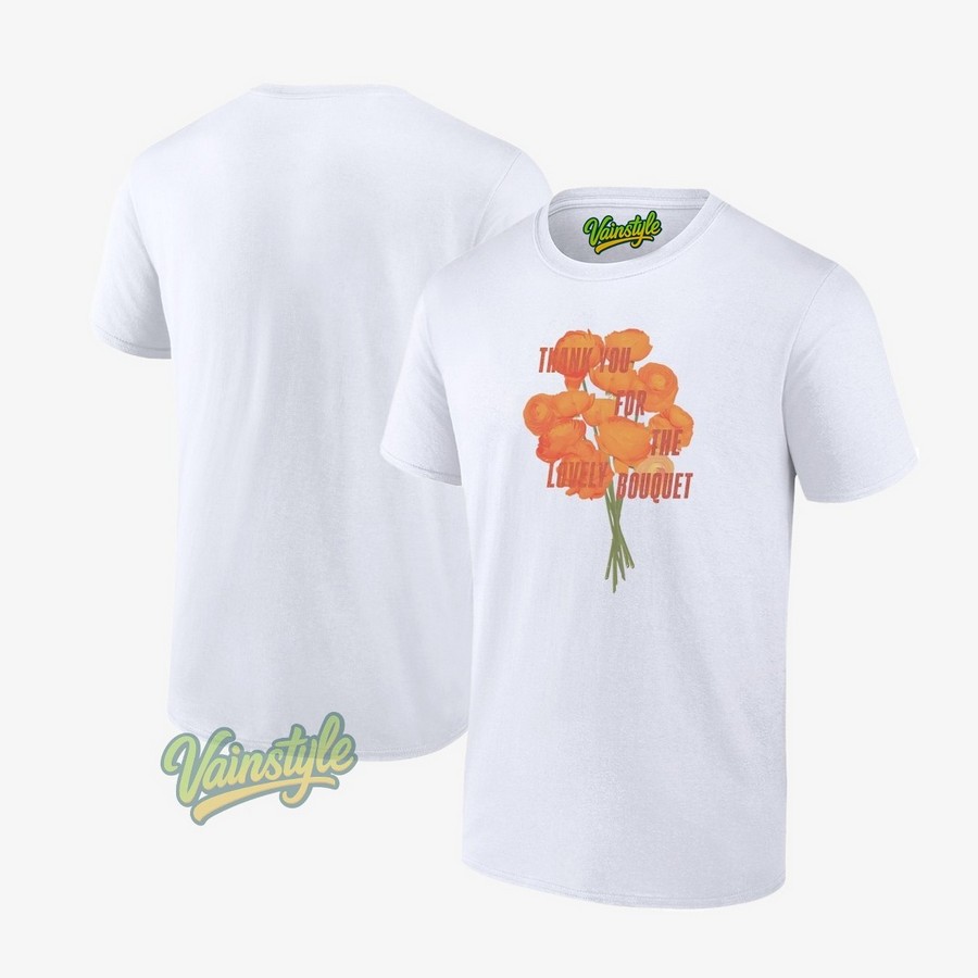 Ts Thank You For The Lovely Bouquet T-Shirt Ts Thank You For The Lovely Bouquet T-Shirt