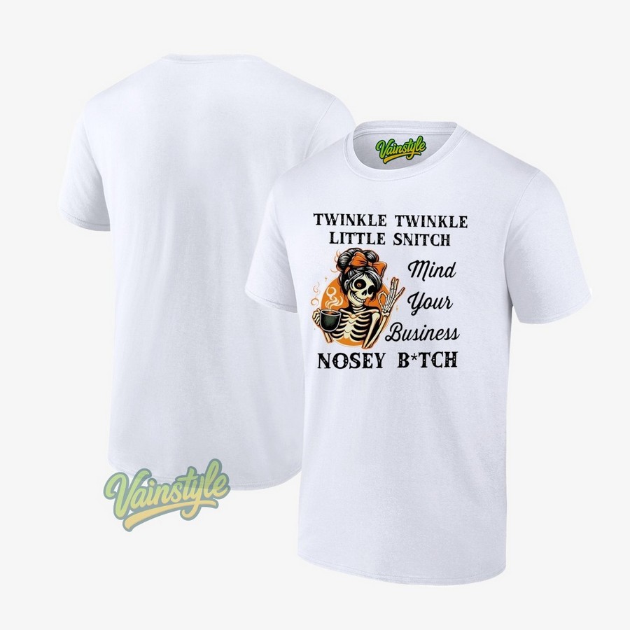 Twinkle Twinkle Little Snitch Mind Your Business Nosey Btch Skeleton T-Shirt Twinkle Twinkle Little Snitch Mind Your Business Nosey Btch Skeleton T-Shirt