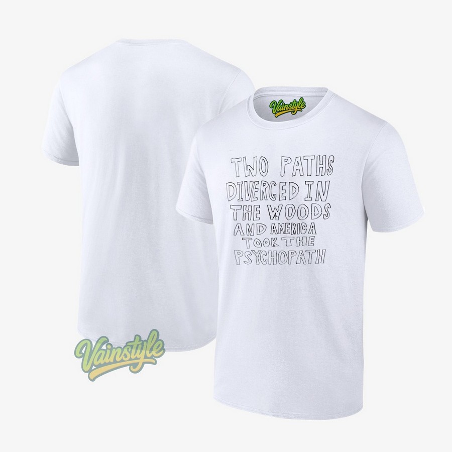 Two Paths Diverged In The Woods And America Took The Psychopath T-Shirt