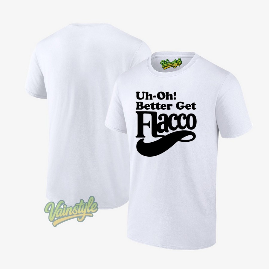 Uh-Oh Better Get Flacco T-Shirt Uh-Oh Better Get Flacco T-Shirt