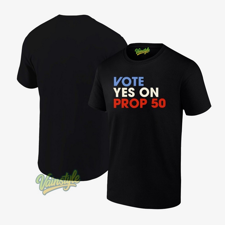 Vote Yes On Prop 50 T-Shirt Vote Yes On Prop 50 T-Shirt