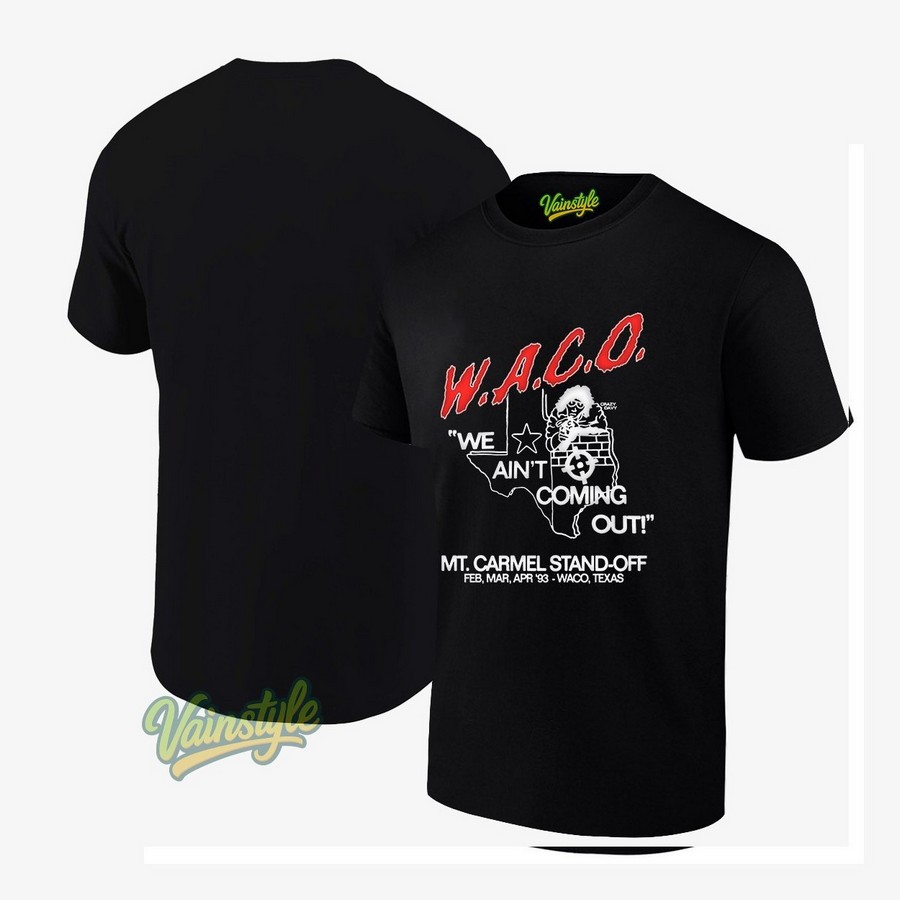 Waco We Ain’t Coming Out Mt Carmel Stand-Off T-Shirt Waco We Ain’t Coming Out Mt Carmel Stand-Off T-Shirt