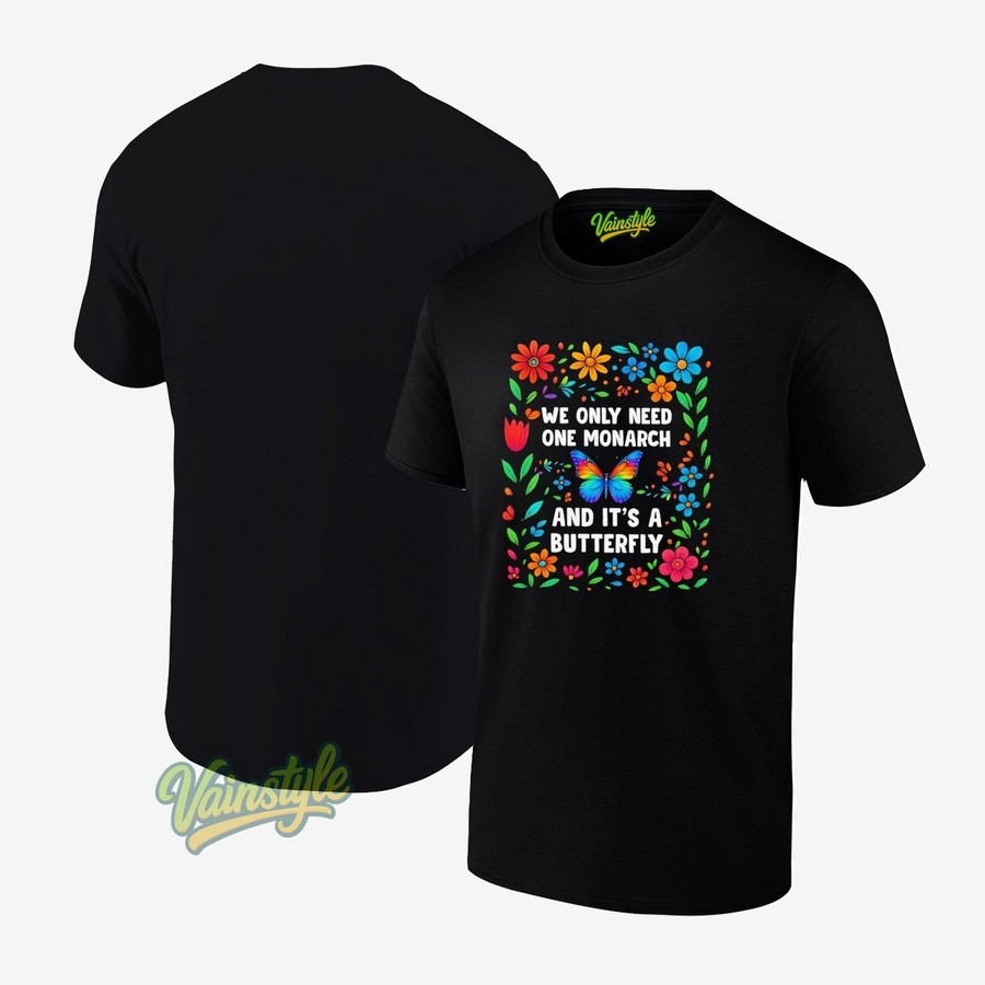 We Only Need One Monarch And It's A Butterfly T-Shirt We Only Need One Monarch And It's A Butterfly T-Shirt