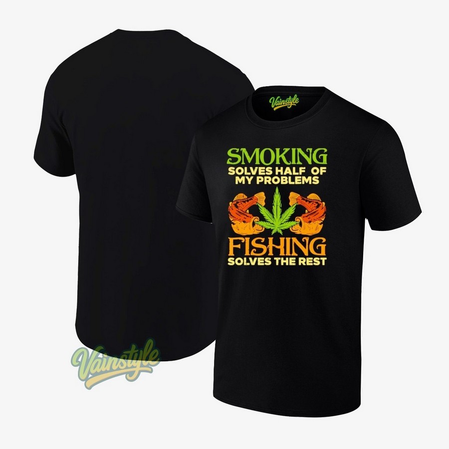 Weed Smoking Solves Half My Problems Fishing Solves The Rest T-Shirt