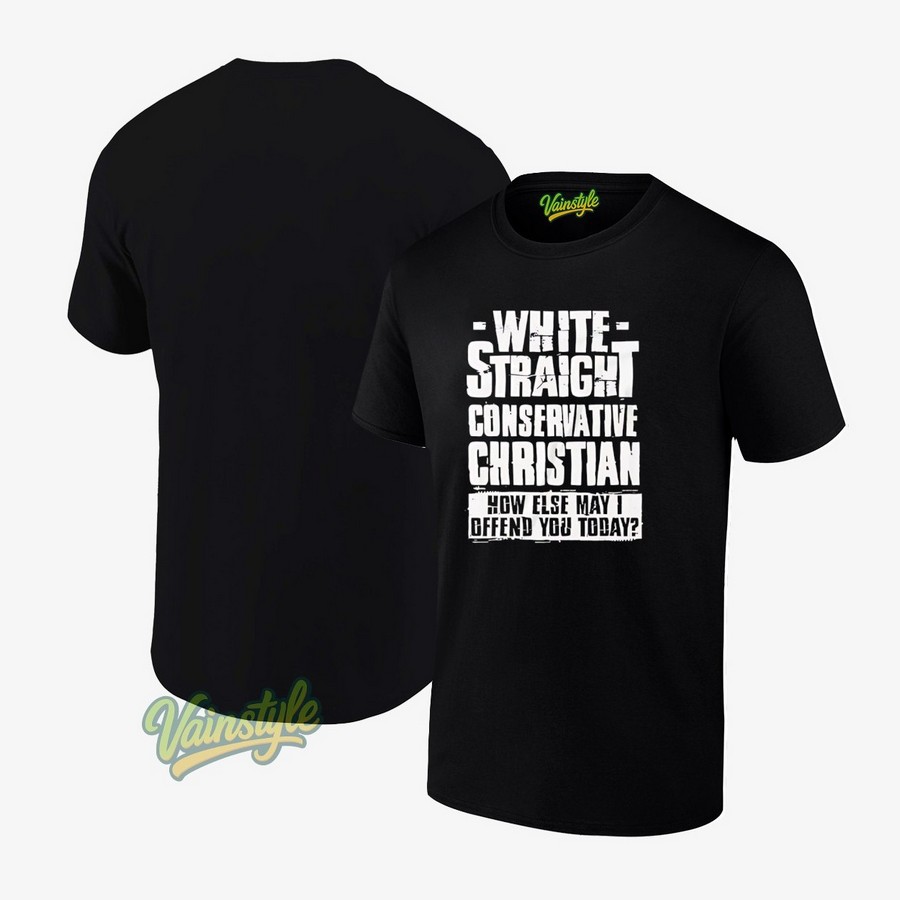 White Straight Conservative Christian How Else May I Defend You Today T-Shirt
