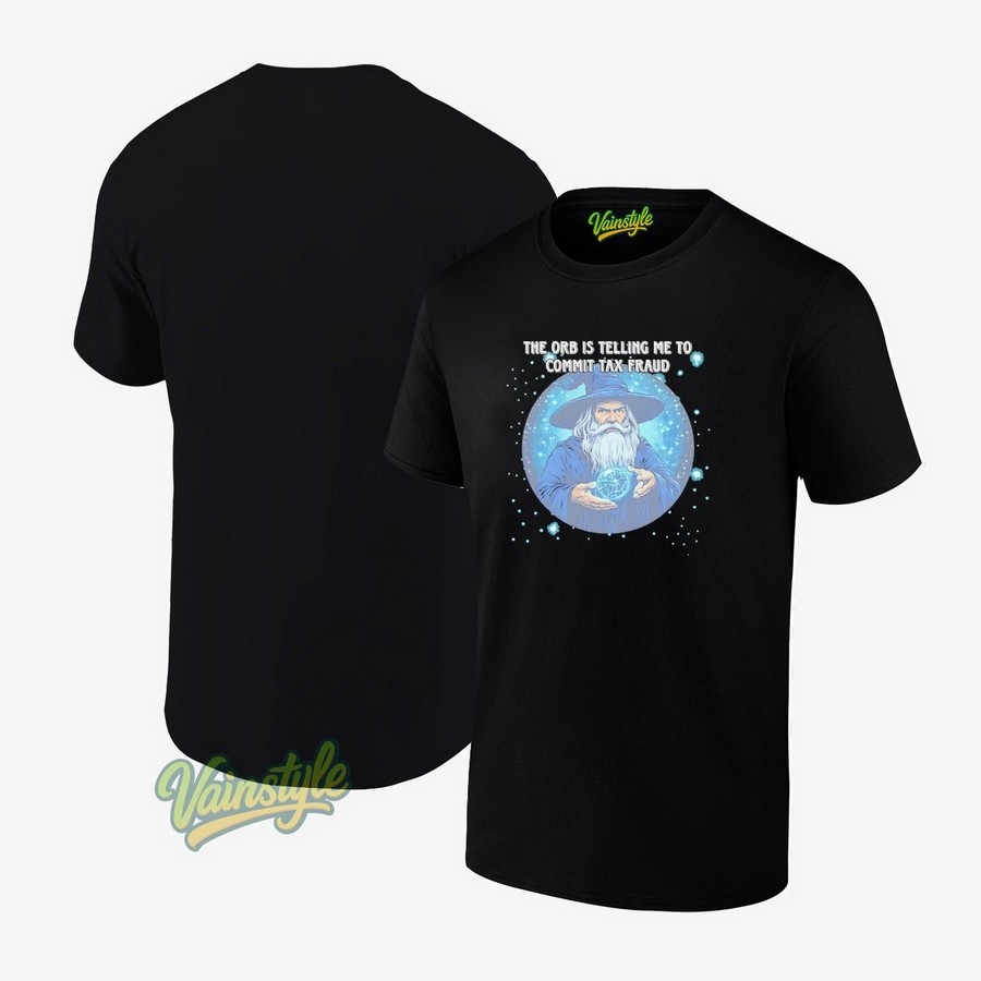 Wizard The Orb Is Telling Me To Commit Tax Fraud T-Shirt