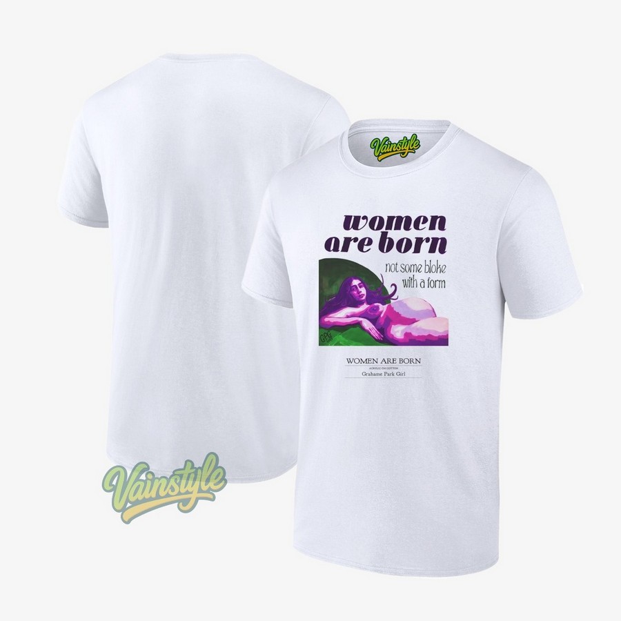 Women Are Born Not Some Bloke With A Form Grahame Park Girl T-Shirt Women Are Born Not Some Bloke With A Form Grahame Park Girl T-Shirt