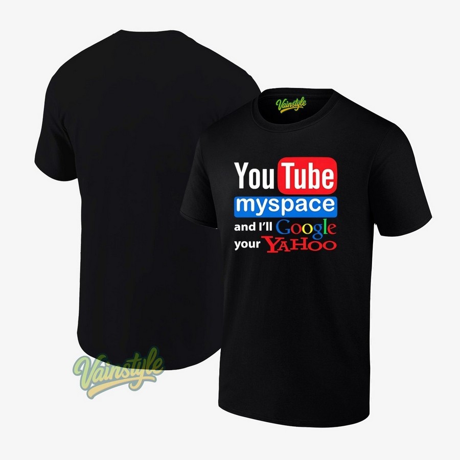 Youtube Myspace And I'll Google Your Yahoo T-Shirt Youtube Myspace And I'll Google Your Yahoo T-Shirt